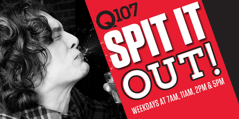 Spit It Out | Q107 Toronto